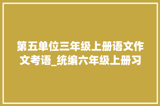 第五单位三年级上册语文作文考语_统编六年级上册习作五围绕中央意思写习作指导范文名师点评