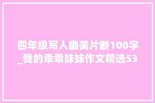 四年级写人幽美片断100字_我的乖乖妹妹作文精选53篇