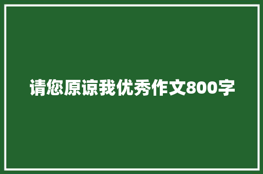 请您原谅我优秀作文800字 申请书范文