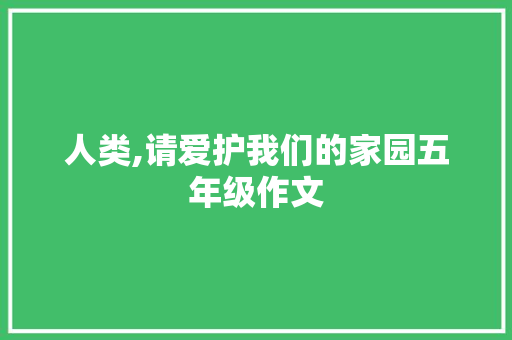 人类,请爱护我们的家园五年级作文