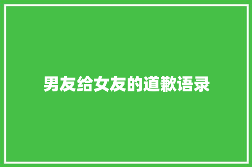 男友给女友的道歉语录