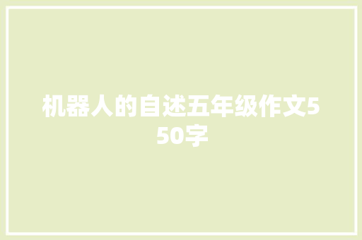 机器人的自述五年级作文550字