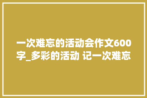 一次难忘的活动会作文600字_多彩的活动 记一次难忘的运动会