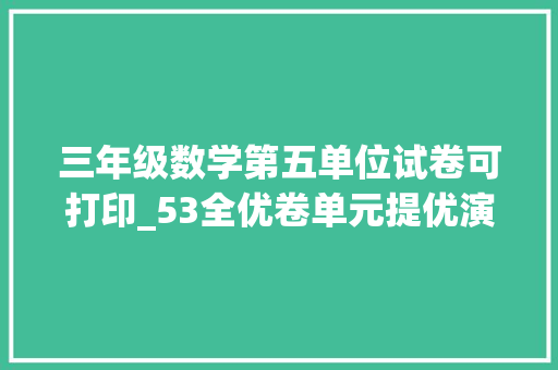 三年级数学第五单位试卷可打印_53全优卷单元提优演习2022秋人教版小学数学上册电子试卷