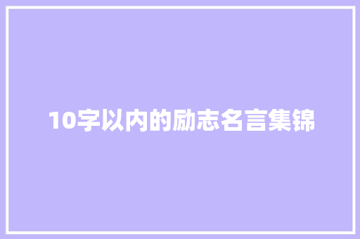 10字以内的励志名言集锦 职场范文