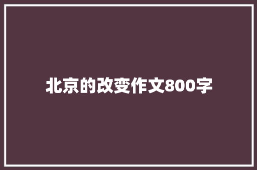 北京的改变作文800字