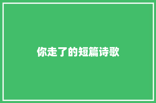 你走了的短篇诗歌