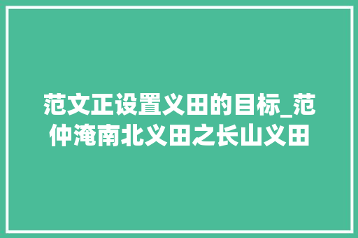 范文正设置义田的目标_范仲淹南北义田之长山义田