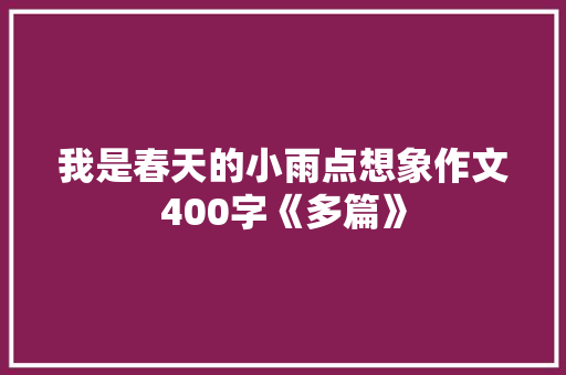 我是春天的小雨点想象作文400字《多篇》