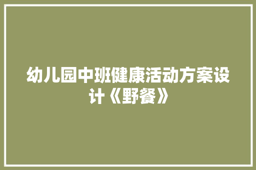 幼儿园中班健康活动方案设计《野餐》