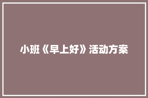 小班《早上好》活动方案