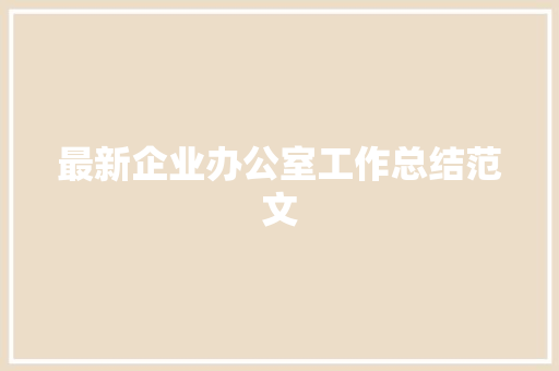 最新企业办公室工作总结范文 演讲稿范文