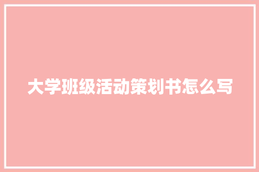 大学班级活动策划书怎么写