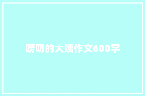 唠叨的大姨作文600字