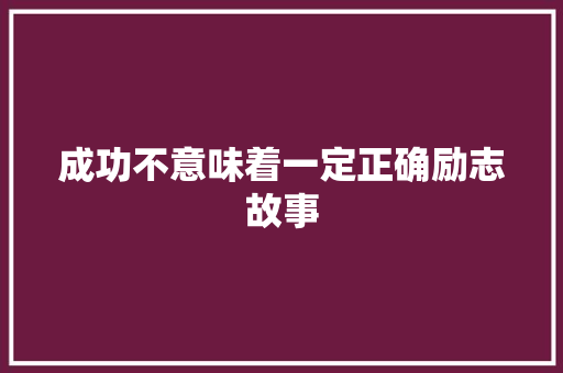 成功不意味着一定正确励志故事