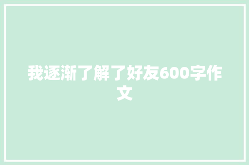 我逐渐了解了好友600字作文