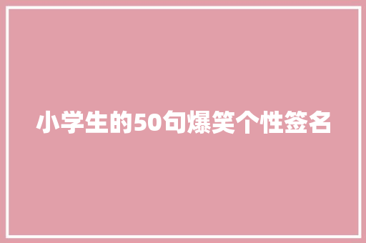 小学生的50句爆笑个性签名