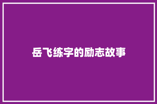 岳飞练字的励志故事