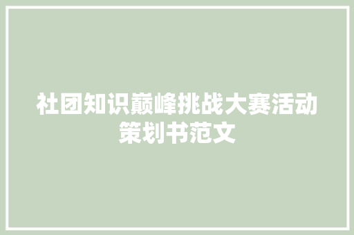 社团知识巅峰挑战大赛活动策划书范文