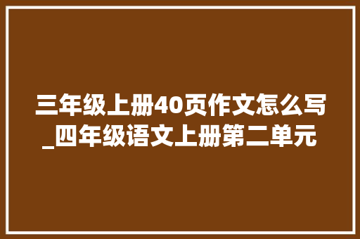 三年级上册40页作文怎么写_四年级语文上册第二单元我的家人习作范文10篇收藏备用