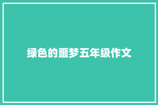 绿色的噩梦五年级作文 会议纪要范文