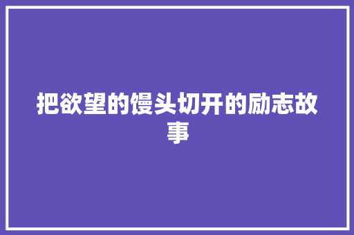 把欲望的馒头切开的励志故事