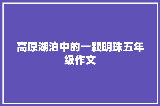 高原湖泊中的一颗明珠五年级作文