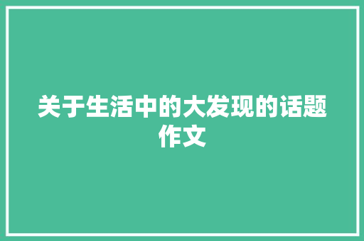 关于生活中的大发现的话题作文