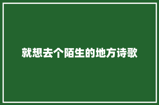 就想去个陌生的地方诗歌