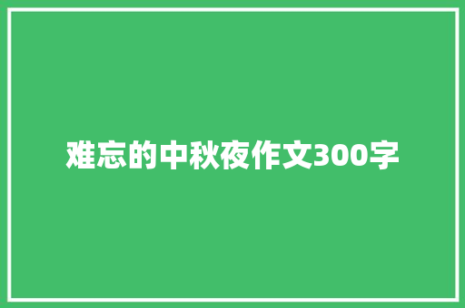 难忘的中秋夜作文300字