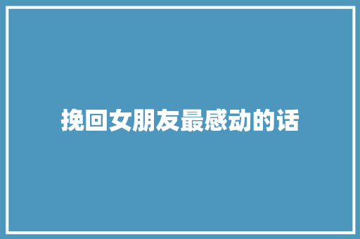 挽回女朋友最感动的话