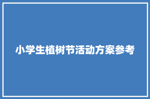 小学生植树节活动方案参考 求职信范文