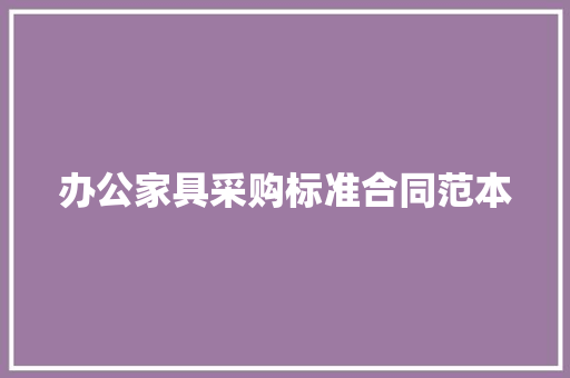 办公家具采购标准合同范本 演讲稿范文