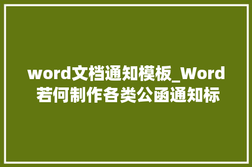 word文档通知模板_Word 若何制作各类公函通知标准模板