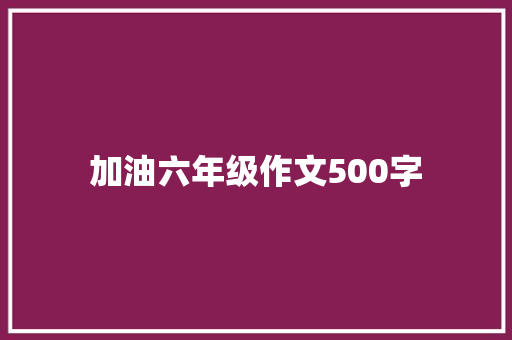 加油六年级作文500字