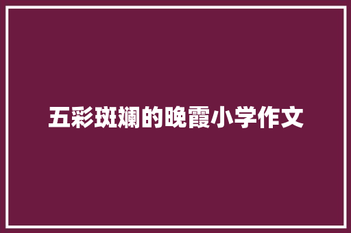 五彩斑斓的晚霞小学作文