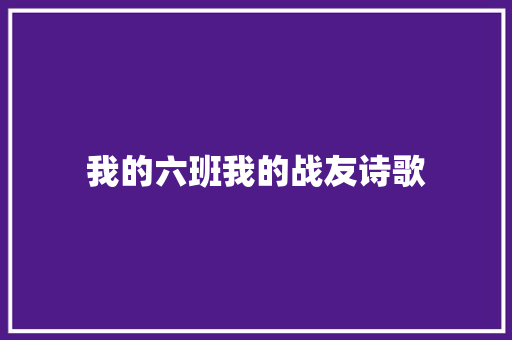 我的六班我的战友诗歌