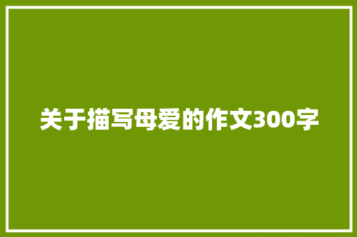 关于描写母爱的作文300字