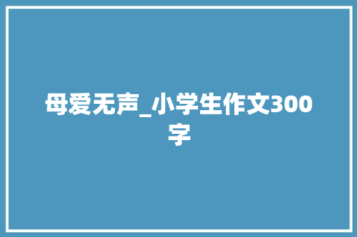 母爱无声_小学生作文300字