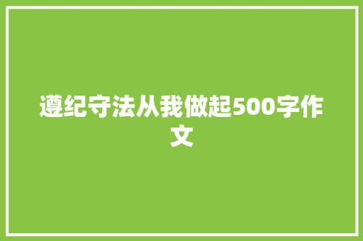 遵纪守法从我做起500字作文