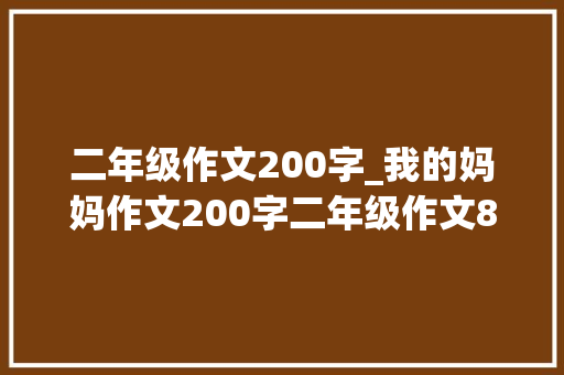 二年级作文200字_我的妈妈作文200字二年级作文8篇