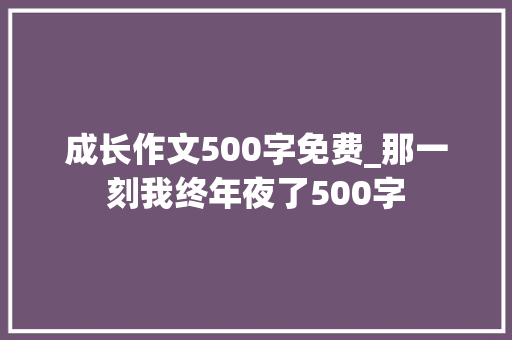 成长作文500字免费_那一刻我终年夜了500字