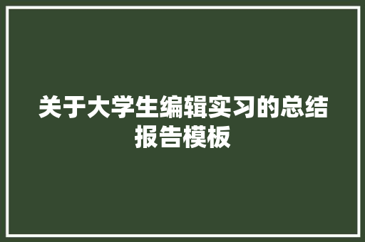 关于大学生编辑实习的总结报告模板