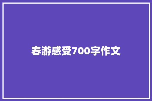 春游感受700字作文