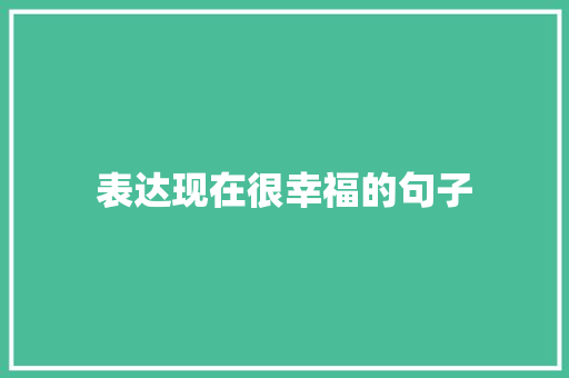 表达现在很幸福的句子