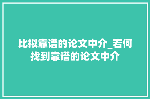 比拟靠谱的论文中介_若何找到靠谱的论文中介