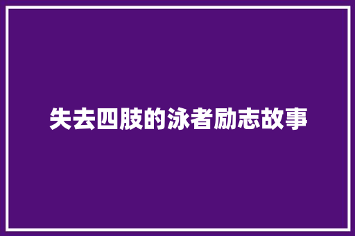 失去四肢的泳者励志故事