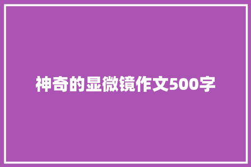 神奇的显微镜作文500字