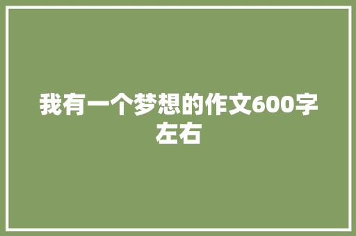 我有一个梦想的作文600字左右