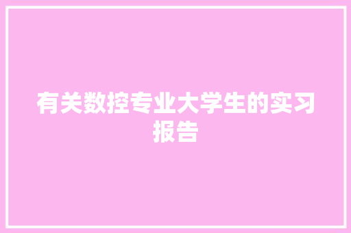 有关数控专业大学生的实习报告